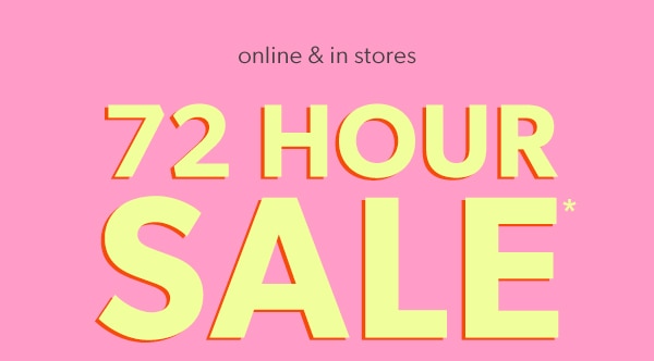 Online & in stores. 72 HOUR SALE*.