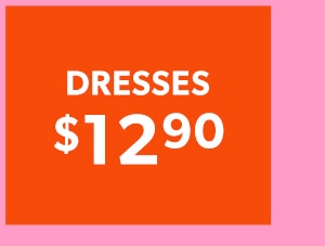 DRESSES $12.90.