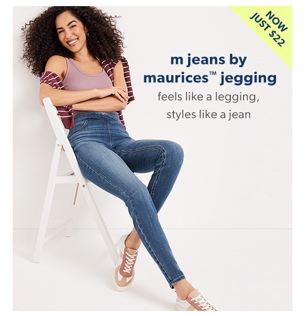 Now just $22. m jeans by maurices™ jegging. Feels like a legging, styles like a jean. Model wearing maurices clothing.