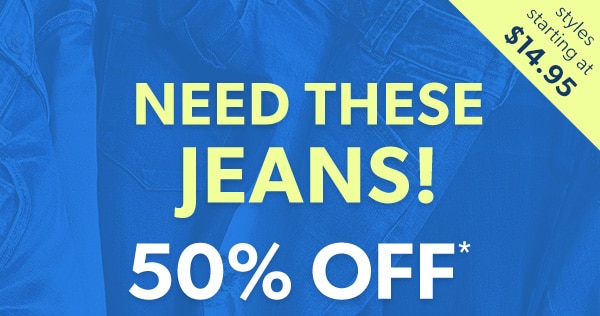 Styles starting at $14.95. Need these jeans! 50% off*.