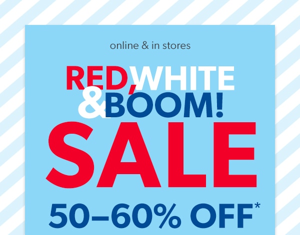 Online & in stores. RED, WHITE & BOOM SALE. 50-60% OFF*.