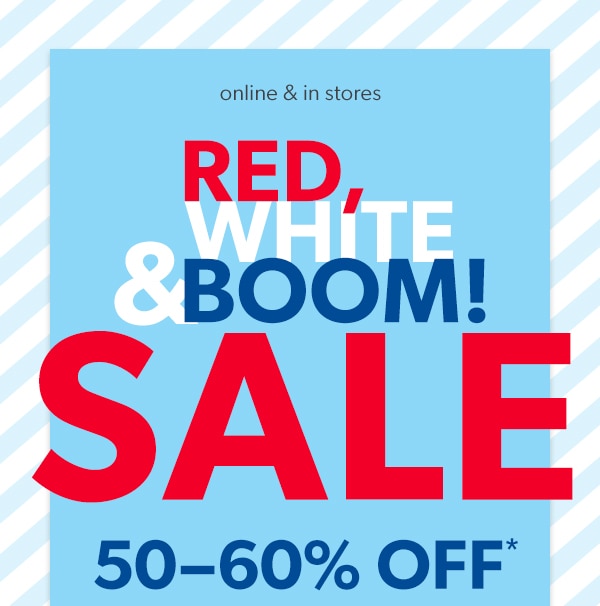Online & in stores. RED, WHITE & BOOM SALE. 50-60% OFF*.