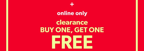 + Online only. Clearance BUY ONE, GET ONE FREE.