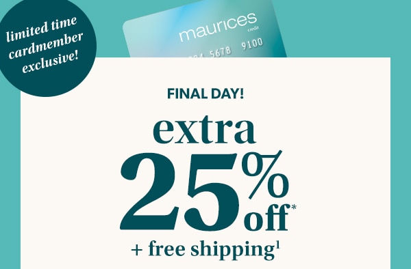 Limited time cardmember exclusive! FINAL DAY! Extra 25% off* + free shipping¹.