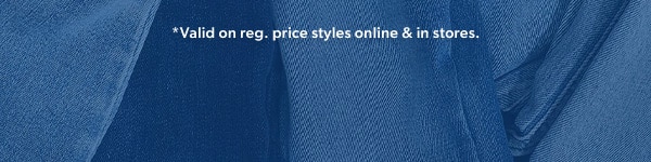 *Valid on reg. price styles online & in stores.