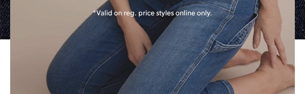*Valid on reg. price styles online only. 