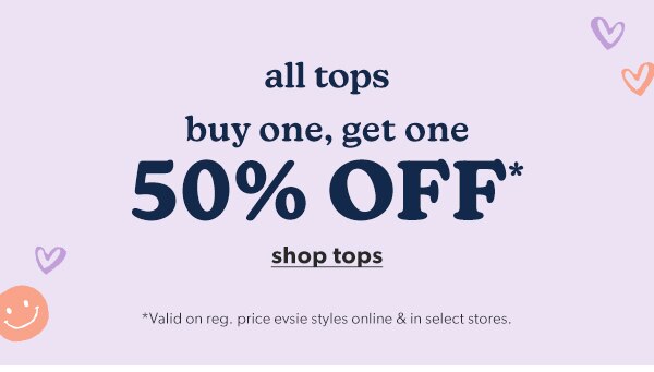All tops buy one, get one 50% off*. Shop tops. *Valid on reg. price evsie styles online & in select stores.