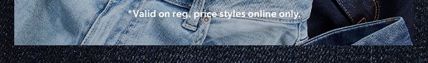 *Valid on reg. price styles online only.