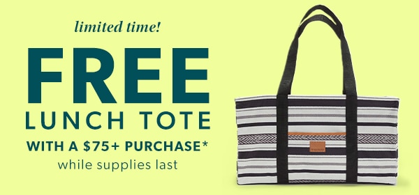 Limited time! Free lunch tote with a $75+ purchase*. While supplies last.