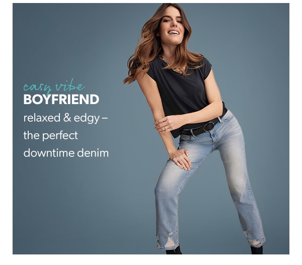 Easy vibe boyfriend. Relaxed & edgy – the perfect downtime denim.