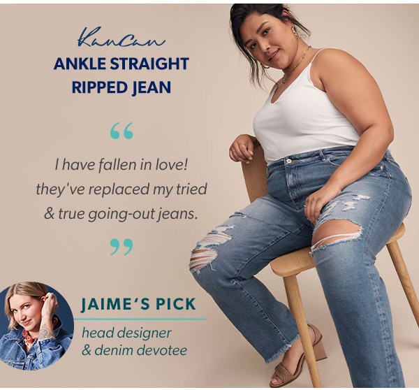 KanCan ankle straight ripped jean. “I have fallen in love! They've replaced my tried & true going-out jeans.” Jamie's pick. Head designer & denim devotee.