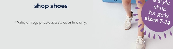 Shop shoes. *Valid on reg. price evsie styles online only.
