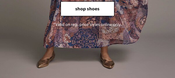 Shop shoes. *Valid on reg. price styles online only.