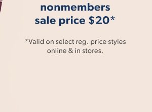 Nonmembers sale price $20*. *Valid on select reg. price styles online & in stores.