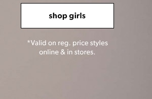 Shop girls. *Valid on reg. price styles online & in stores.