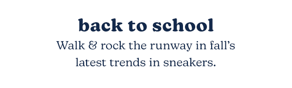 Back to school. Walk & rock the runway in fall’s latest trends in sneakers.