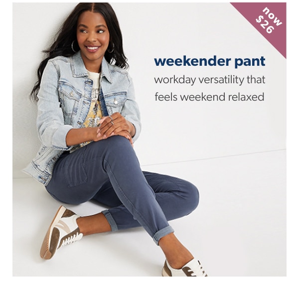 Now $26. Weekender pant. Workday versatility that feels weekend relaxed.
