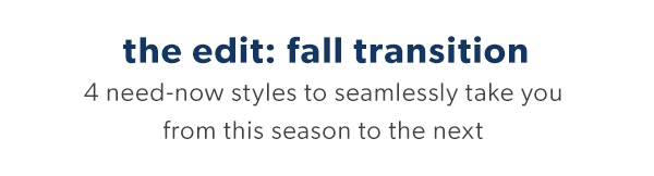 The edit: fall transition. 4 need-now styles to seamlessly take you from this season to the next.