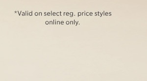 *Valid on select reg. price styles online only. 
