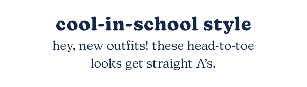 Cool-in-school style. Hey, new outfits! These head-to-toe looks get straight A’s.