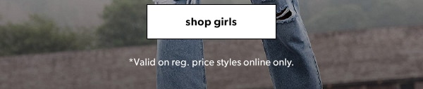 Shop girls. *Valid on reg. price styles online only.