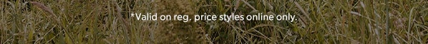 *Valid on reg. price styles online & in stores.