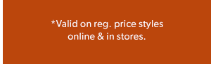 *Valid on reg. price styles online & in stores.