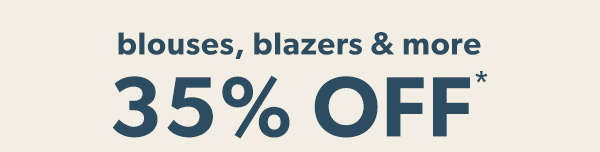 Blouses, blazers & more 35% off*.