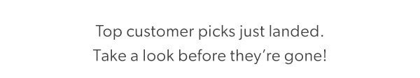Top customer picks just landed. Take a look before they’re gone!