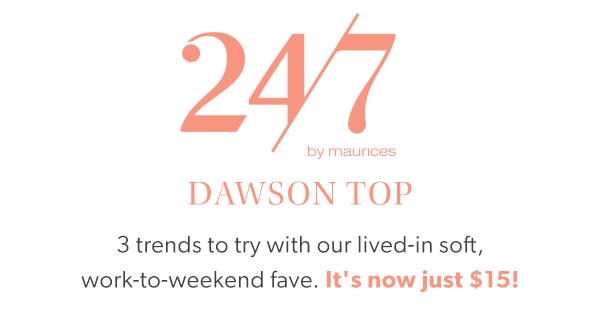 24/7 by maurices Dawson top. 3 Trends to try with our lived-in soft, work-to-weekend fave. It's now just $15!
