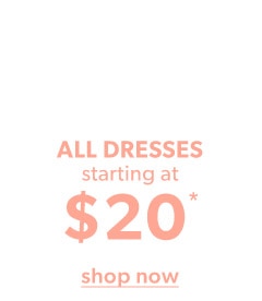 All dresses starting at $20*. Shop now.
