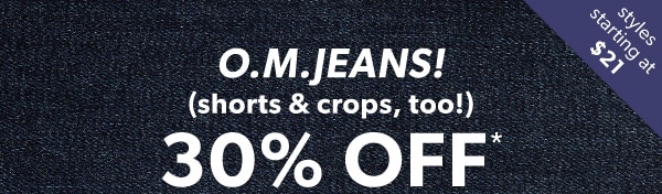 Styles starting at $21. O.M.JEANS! (shorts & crops, too!) 30% off*.
