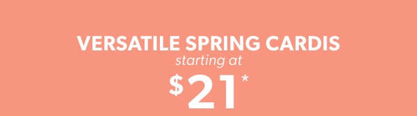 Versatile spring cardis starting at $21*.