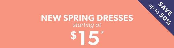 Save up to 50%. New spring dresses starting at $15*.