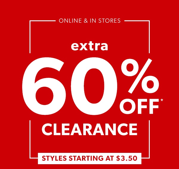 Online & in stores. Extra 60% off* clearance. Styles starting at $3.50.