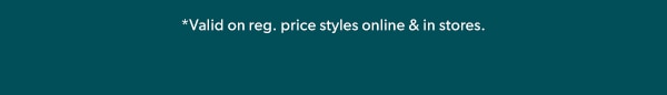 *Valid on reg. price styles online & in stores.