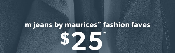 m jeans by maurices™ fashion faves $25*.