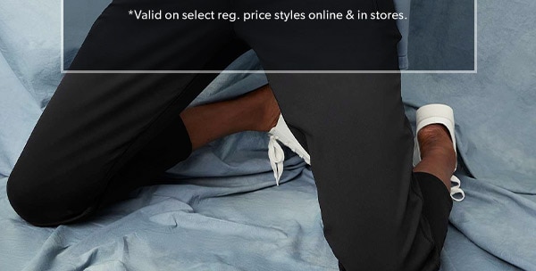 *Valid on select reg. price styles online & in stores.