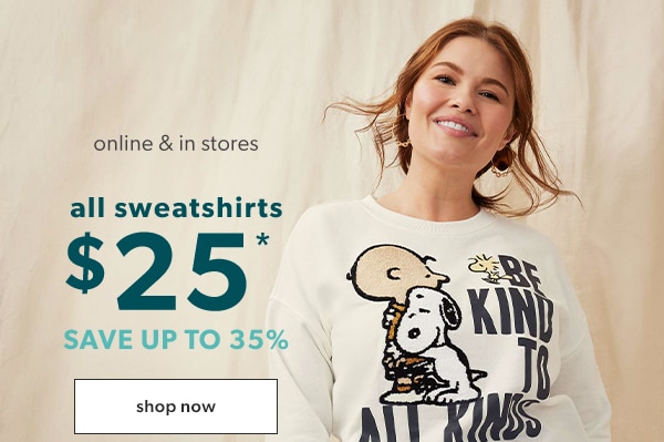 Online & in stores. All sweatshirts $25*. Save up to 35%. Shop now.