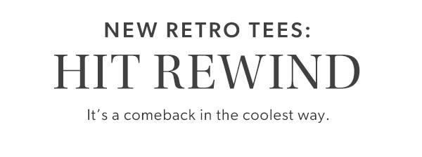 New retro tees: Hit rewind. It’s a comeback in the coolest way.