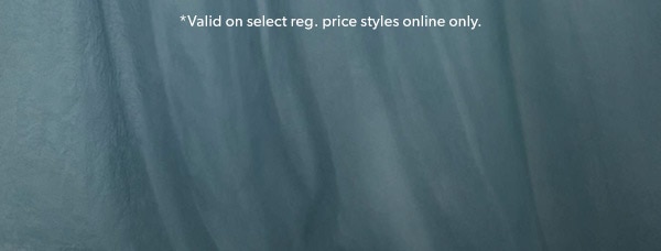 *Valid on select reg. price styles online only.