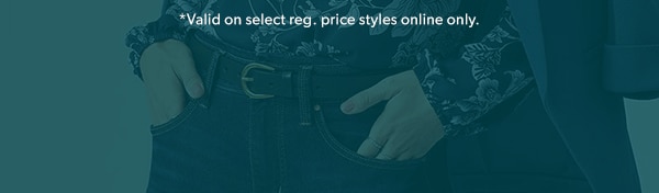 *Valid on select reg. price styles online only.