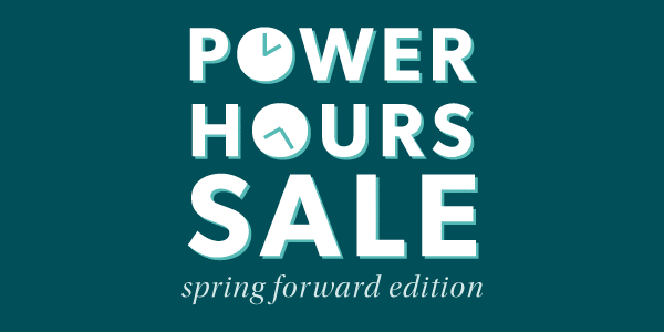 Power hours sale. Spring forward edition.