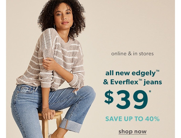 Online & in stores. All new edgely™ & Everflex™ jeans $39*. Save up to 40%. Shop now. Model wearing maurices clothing.