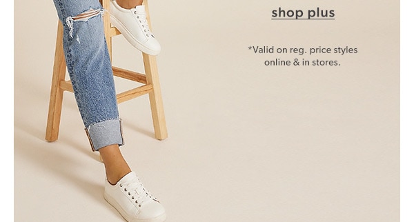 Shop plus. *Valid on reg. price styles online & in stores.
