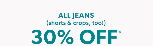 All jeans (shorts & crops, too!) 30% off*.