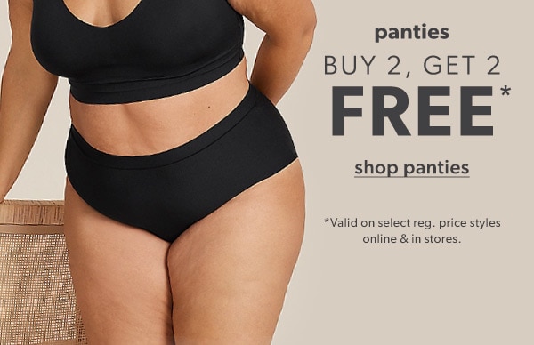 Panties buy 2, get 2 free*. Shop panties. *Valid on select reg. price styles online & in stores.