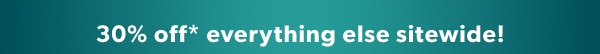 30% off* everything else sitewide.