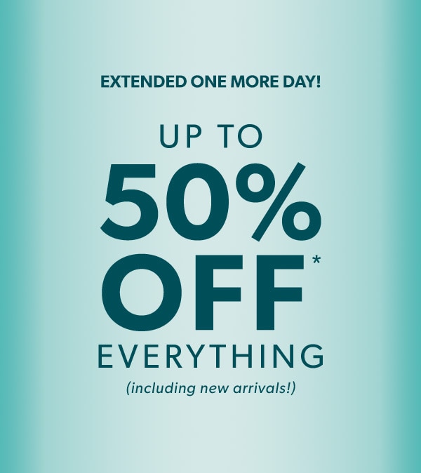 Extended one more day! Up to 50% off* everything. (including new arrivals!)