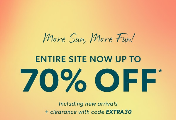 More sun, more fun! Entire site now up to 70% off*. Including new arrivals + clearance with code EXTRA30.